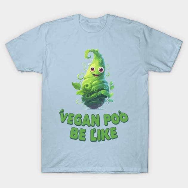 Just a Vegan Poo Be like T-Shirt by Dmytro